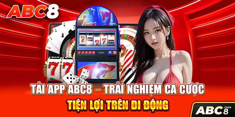 Tải App ABC8 – Trải Nghiệm Cá Cược Tiện Lợi Trên Di Động