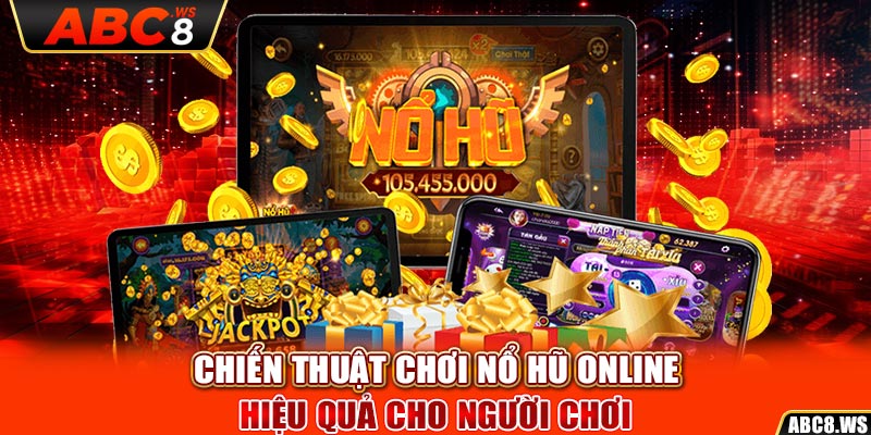 Chiến Thuật Chơi Nổ Hũ Online Hiệu Quả Cho Người Chơi